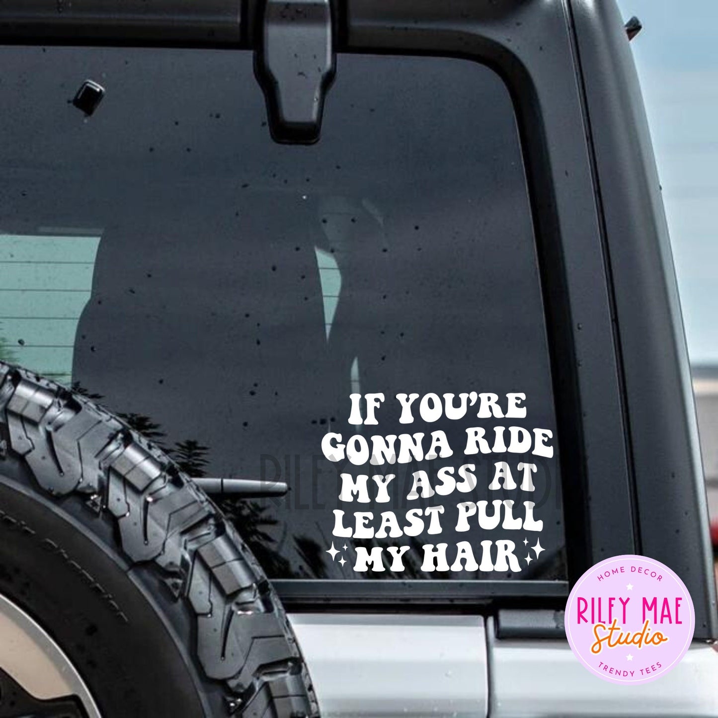 If You're Gonna Ride My Ass At Least Pull My Hair Vinyl Decal