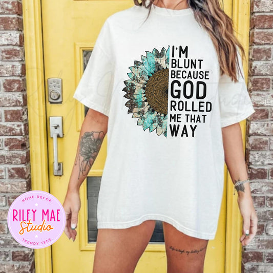 I'm Blunt Because God Rolled Me That Way